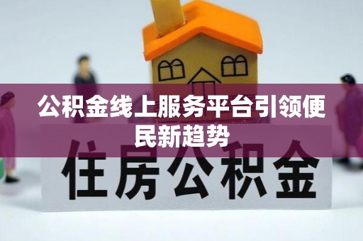 龙口公积金线上服务平台引领便民新趋势