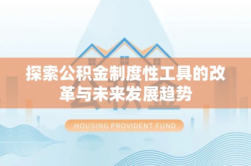 龙口探索公积金制度性工具的改革与未来发展趋势