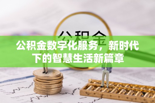 龙口公积金数字化服务，新时代下的智慧生活新篇章