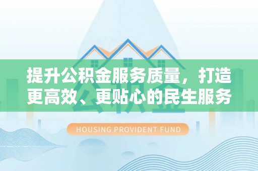 龙口提升公积金服务质量，打造更高效、更贴心的民生服务体验