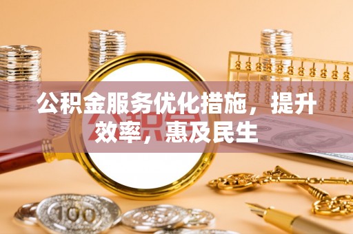 龙口公积金服务优化措施，提升效率，惠及民生