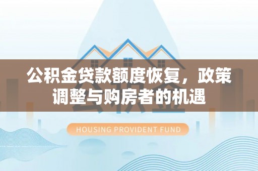 龙口公积金贷款额度恢复，政策调整与购房者的机遇