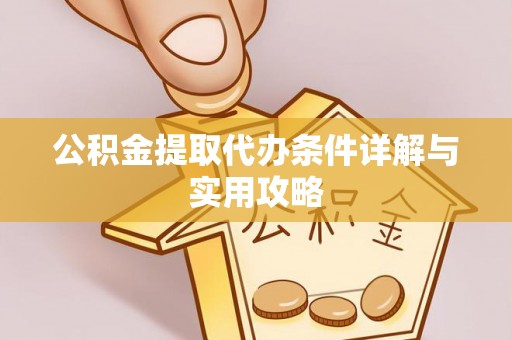 龙口公积金提取代办条件详解与实用攻略