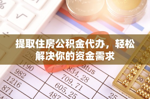 龙口提取住房公积金代办，轻松解决你的资金需求