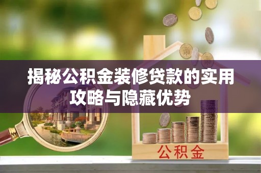 龙口揭秘公积金装修贷款的实用攻略与隐藏优势