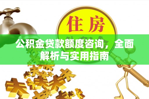 龙口公积金贷款额度咨询，全面解析与实用指南