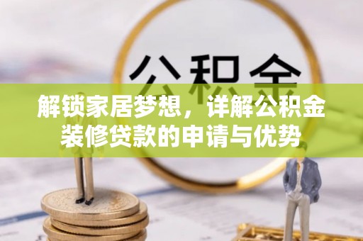 龙口解锁家居梦想，详解公积金装修贷款的申请与优势