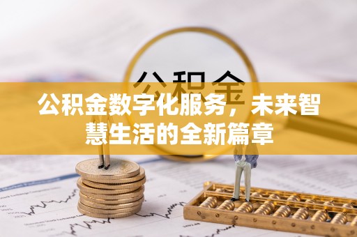 龙口公积金数字化服务，未来智慧生活的全新篇章