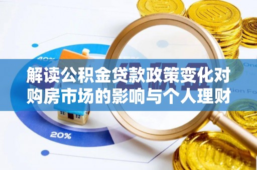 龙口解读公积金贷款政策变化对购房市场的影响与个人理财规划的启示