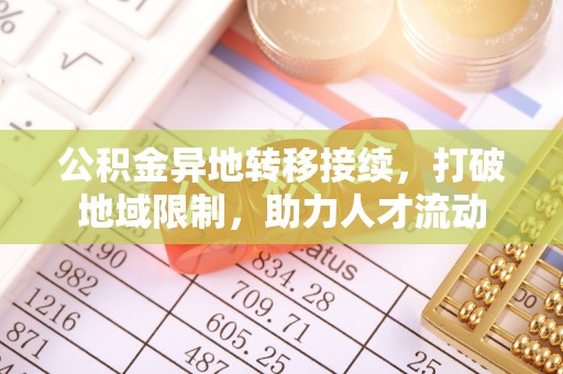 龙口公积金异地转移接续，打破地域限制，助力人才流动