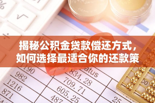 龙口揭秘公积金贷款偿还方式，如何选择最适合你的还款策略