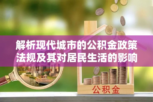 龙口解析现代城市的公积金政策法规及其对居民生活的影响