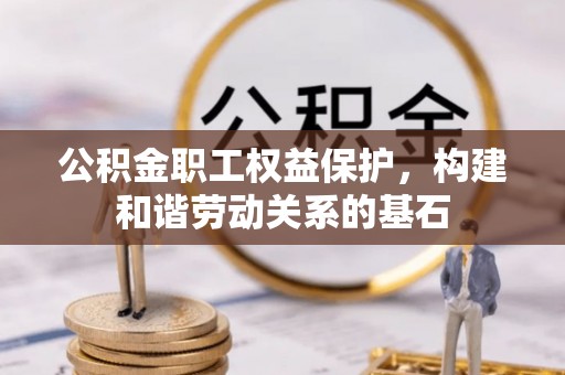 龙口公积金职工权益保护，构建和谐劳动关系的基石