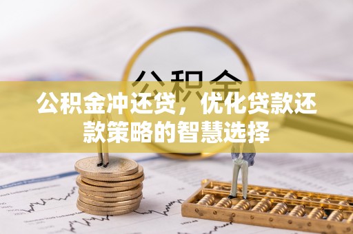 龙口公积金冲还贷，优化贷款还款策略的智慧选择