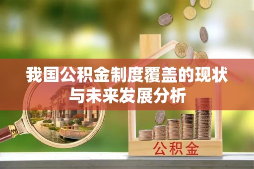 龙口我国公积金制度覆盖的现状与未来发展分析
