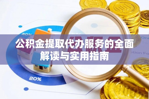 龙口公积金提取代办服务的全面解读与实用指南