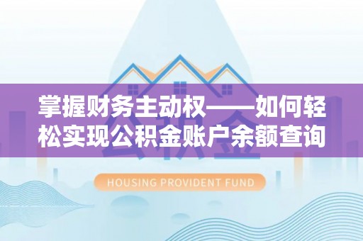龙口掌握财务主动权——如何轻松实现公积金账户余额查询