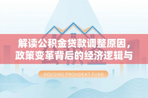 龙口解读公积金贷款调整原因，政策变革背后的经济逻辑与民生影响